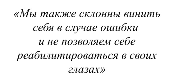 Мы также склонны винить себя в случае ошибки и не позволяем себе реабилитироваться в своих глазах